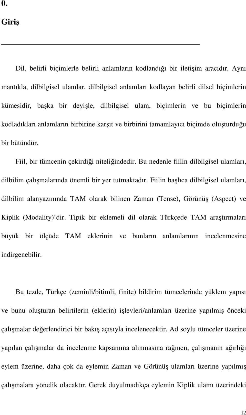 birbirine karşıt ve birbirini tamamlayıcı biçimde oluşturduğu bir bütündür. Fiil, bir tümcenin çekirdiği niteliğindedir.