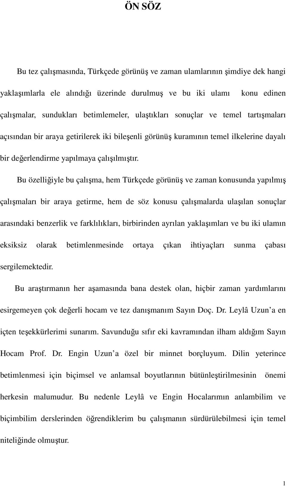 Bu özelliğiyle bu çalışma, hem Türkçede görünüş ve zaman konusunda yapılmış çalışmaları bir araya getirme, hem de söz konusu çalışmalarda ulaşılan sonuçlar arasındaki benzerlik ve farklılıkları,