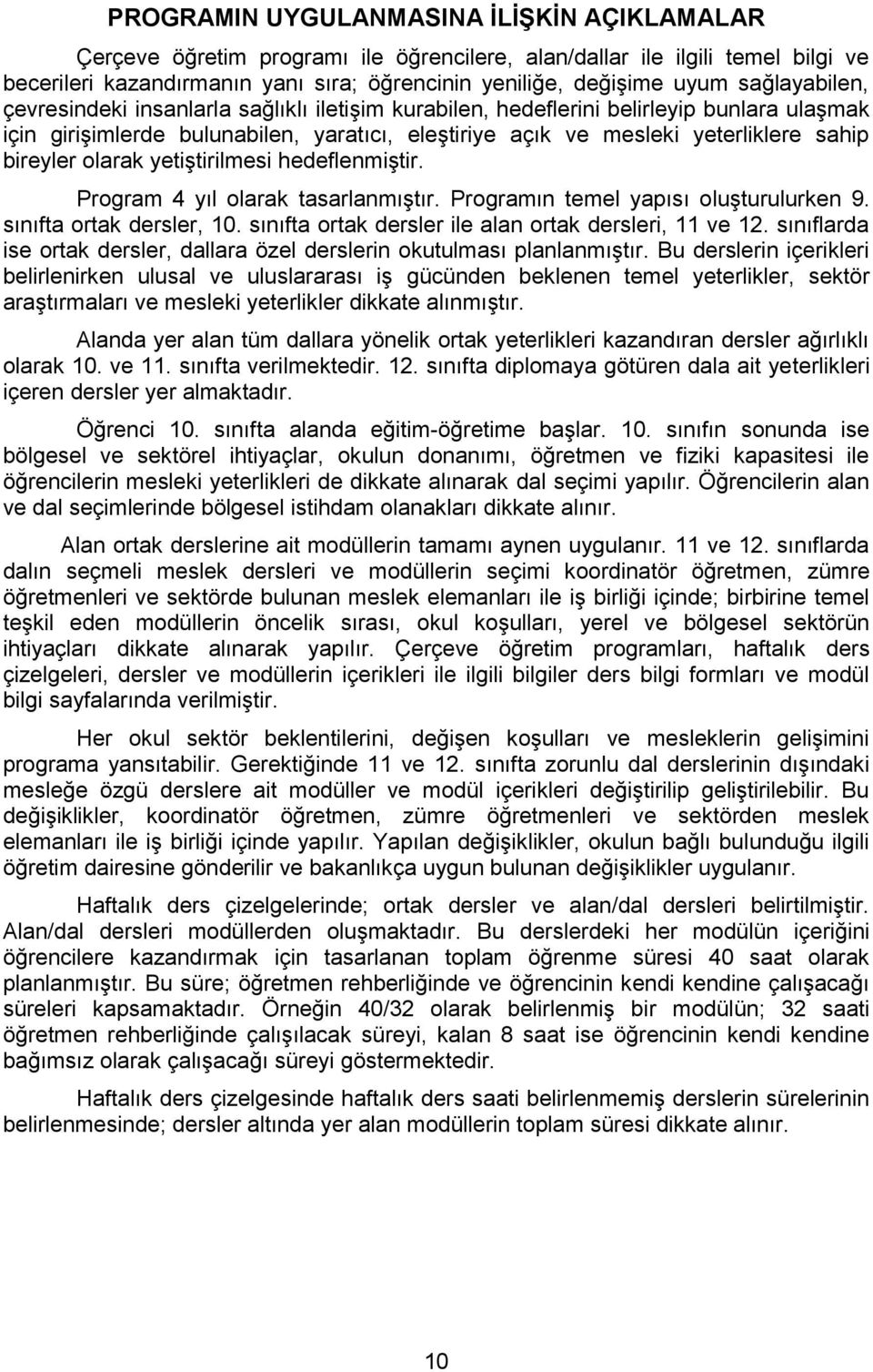 bireyler olarak yetiştirilmesi hedeflenmiştir. Program 4 yıl olarak tasarlanmıştır. Programın temel yapısı oluşturulurken 9. sınıfta ortak dersler, 10.