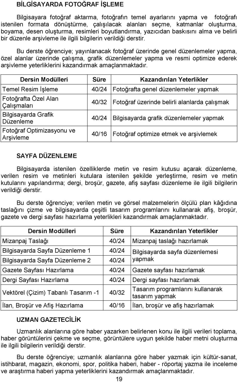 Bu derste öğrenciye; yayınlanacak fotoğraf üzerinde genel düzenlemeler yapma, özel alanlar üzerinde çalışma, grafik düzenlemeler yapma ve resmi optimize ederek arşivleme yeterliklerini kazandırmak