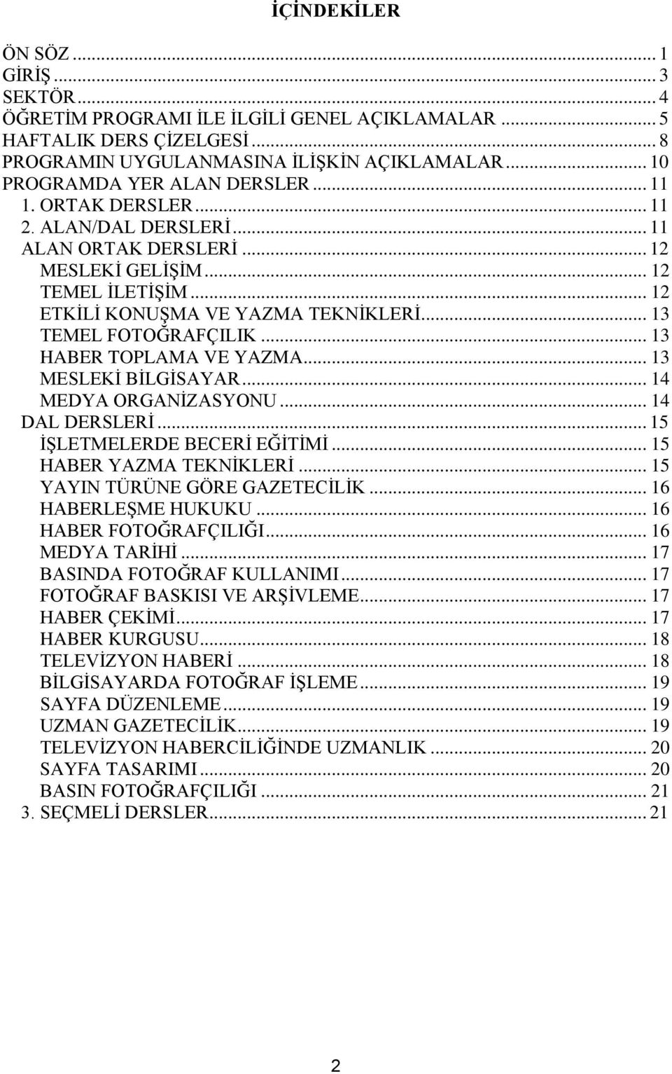 .. 13 TEMEL FOTOĞRAFÇILIK... 13 HABER TOPLAMA VE YAZMA... 13 MESLEKİ BİLGİSAYAR... 14 MEDYA ORGANİZASYONU... 14 DAL DERSLERİ... 15 İŞLETMELERDE BECERİ EĞİTİMİ... 15 HABER YAZMA TEKNİKLERİ.