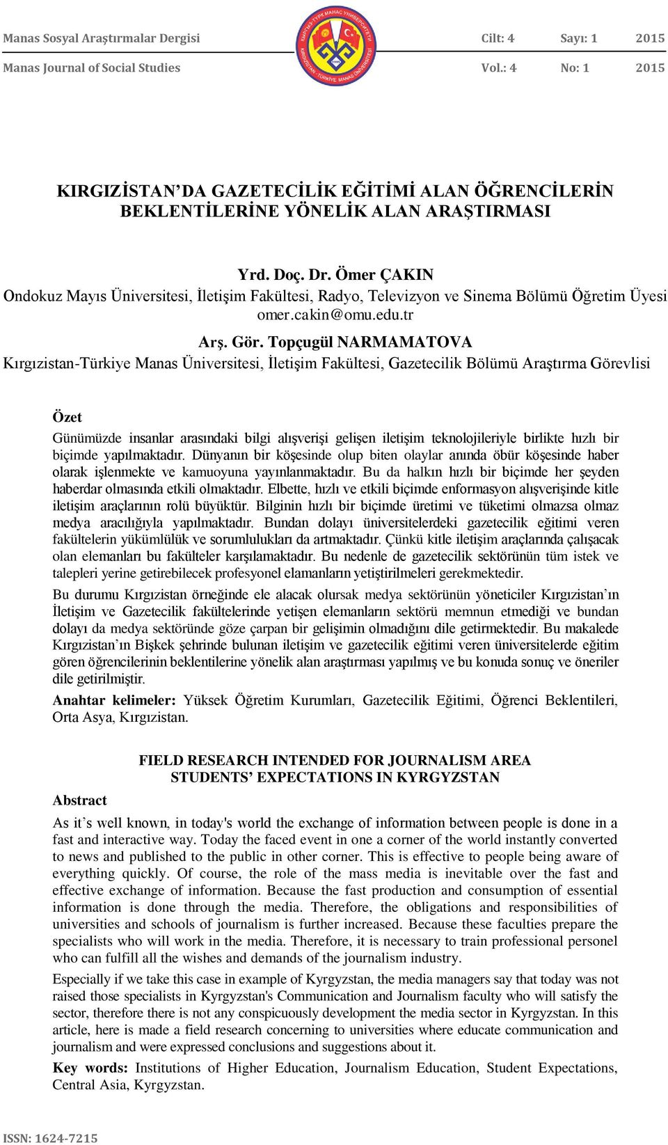 Ömer ÇAKIN Ondokuz Mayıs Üniversitesi, İletişim Fakültesi, Radyo, Televizyon ve Sinema Bölümü Öğretim Üyesi omer.cakin@omu.edu.tr Arş. Gör.