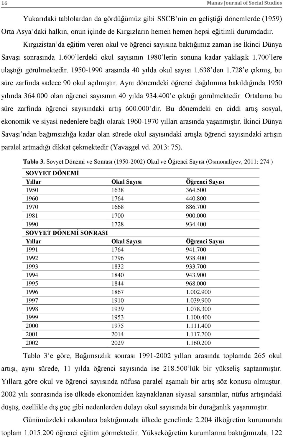 700 lere ulaştığı görülmektedir. 1950-1990 arasında 40 yılda okul sayısı 1.638 den 1.728 e çıkmış, bu süre zarfında sadece 90 okul açılmıştır.