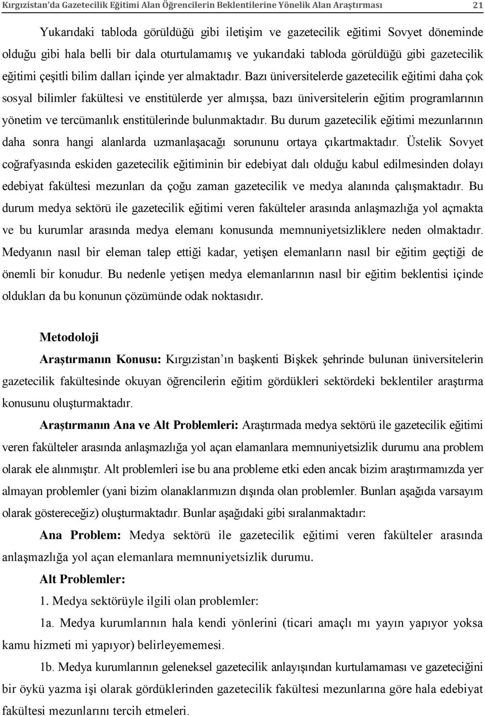 Bazı üniversitelerde gazetecilik eğitimi daha çok sosyal bilimler fakültesi ve enstitülerde yer almışsa, bazı üniversitelerin eğitim programlarının yönetim ve tercümanlık enstitülerinde bulunmaktadır.