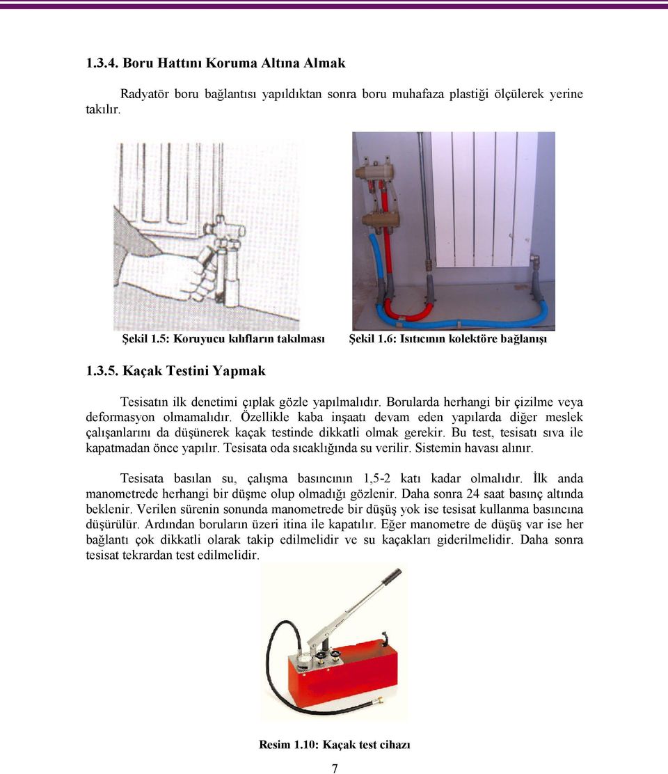 Özellikle kaba inşaatı devam eden yapılarda diğer meslek çalışanlarını da düşünerek kaçak testinde dikkatli olmak gerekir. Bu test, tesisatı sıva ile kapatmadan önce yapılır.