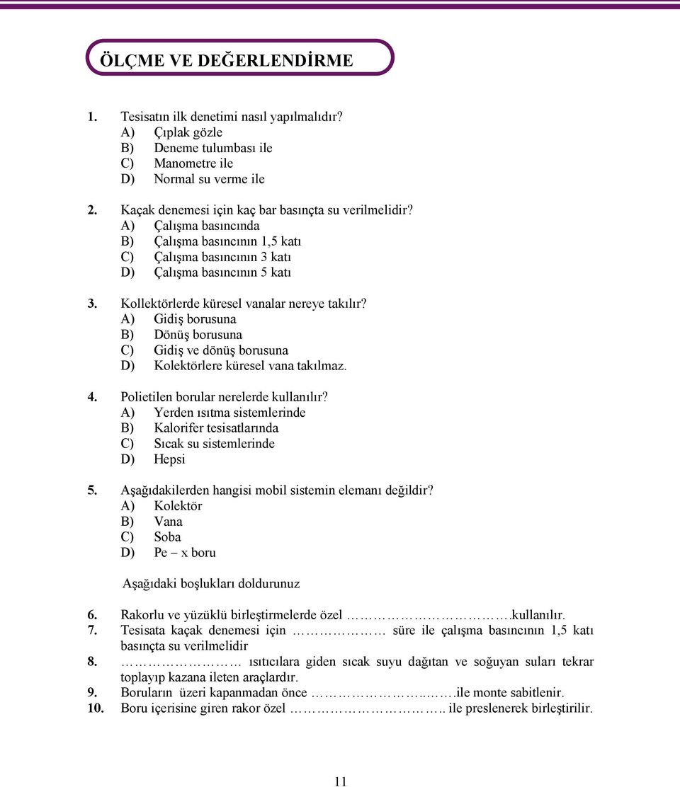 Kollektörlerde küresel vanalar nereye takılır? A) Gidiş borusuna B) Dönüş borusuna C) Gidiş ve dönüş borusuna D) Kolektörlere küresel vana takılmaz. 4. Polietilen borular nerelerde kullanılır?