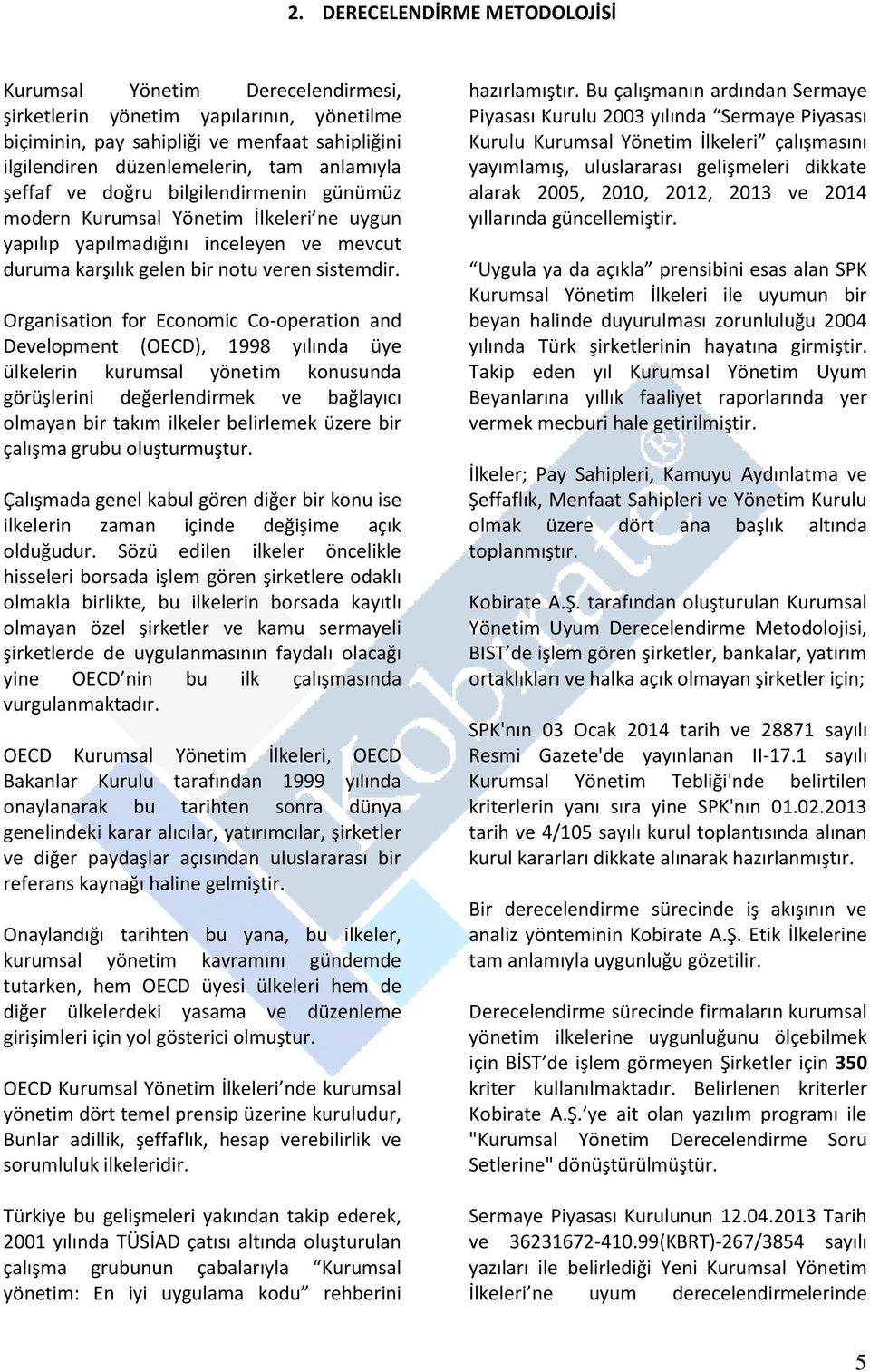 Organisation for Economic Co-operation and Development (OECD), 1998 yılında üye ülkelerin kurumsal yönetim konusunda görüşlerini değerlendirmek ve bağlayıcı olmayan bir takım ilkeler belirlemek üzere