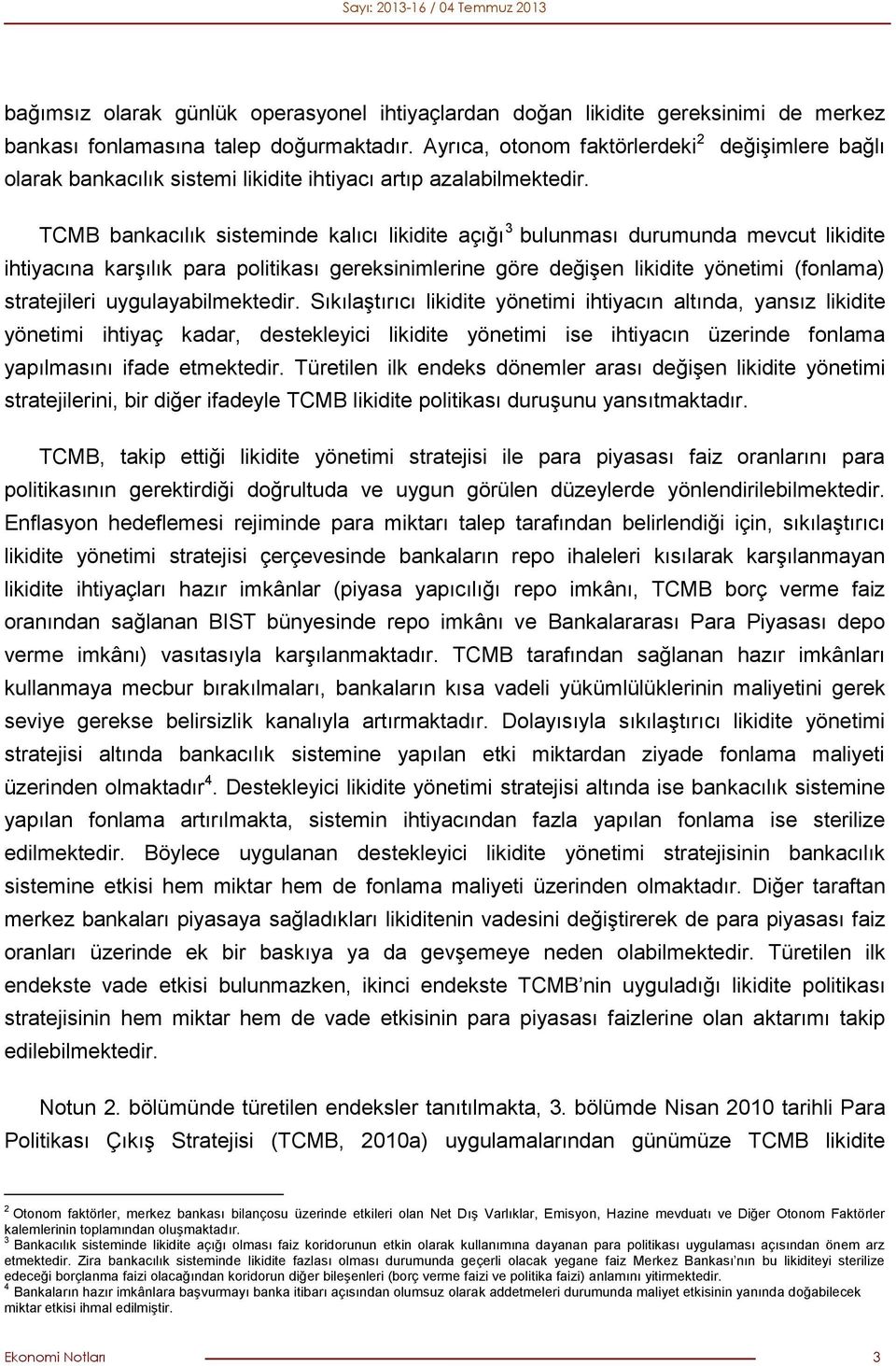 TCMB bankacılık sisteminde kalıcı likidite açığı 3 bulunması durumunda mevcut likidite ihtiyacına karşılık para politikası gereksinimlerine göre değişen likidite yönetimi (fonlama) stratejileri