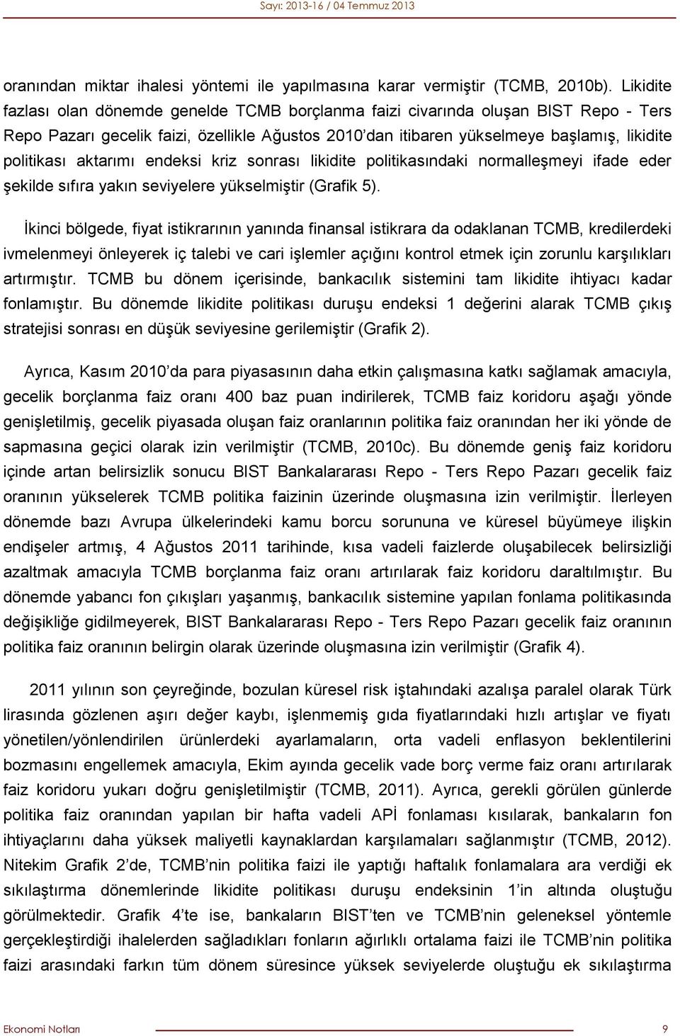 aktarımı endeksi kriz sonrası likidite politikasındaki normalleşmeyi ifade eder şekilde sıfıra yakın seviyelere yükselmiştir (Grafik 5).