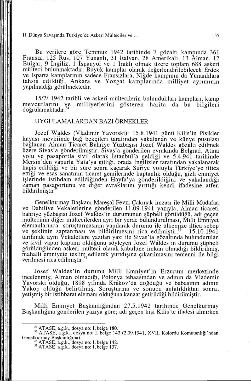 Büyük kamplar olarak değerlendrlebiecek Erdek ve Isparta kamplarının sadece Fransızlara, Nğde kampının da Yunanlılara tahss edldğ, Ankara ve Yozgat kamplarında mllyet ayrımının yapılmadığı