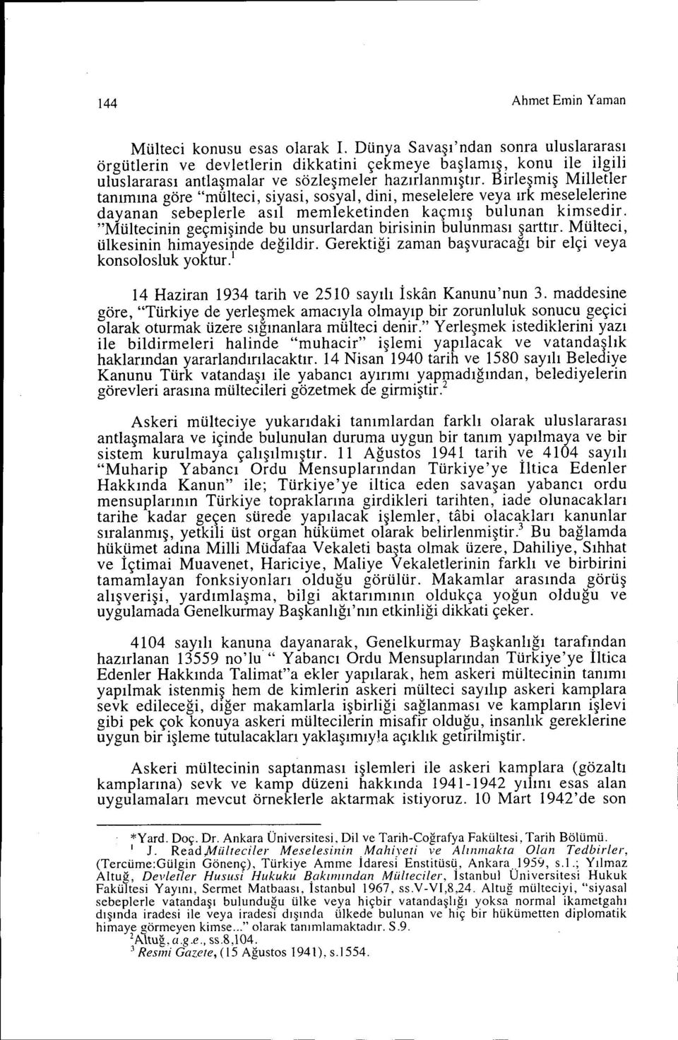 Brleşmş Mlletler tanımına göre "mültec, syas, sosyal, dn, meselelere veya ırk meselelerne dayanan sebeplerle asıl memleketnden kaçmış bulunan kmsedr.