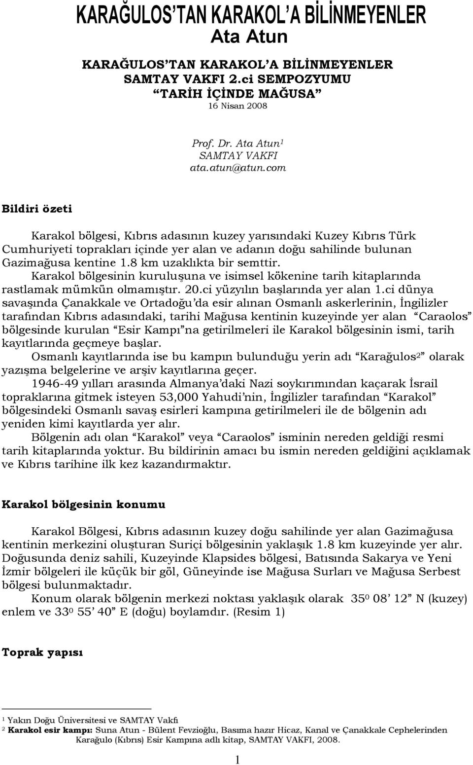 8 km uzaklıkta bir semttir. Karakol bölgesinin kuruluşuna ve isimsel kökenine tarih kitaplarında rastlamak mümkün olmamıştır. 20.ci yüzyılın başlarında yer alan 1.