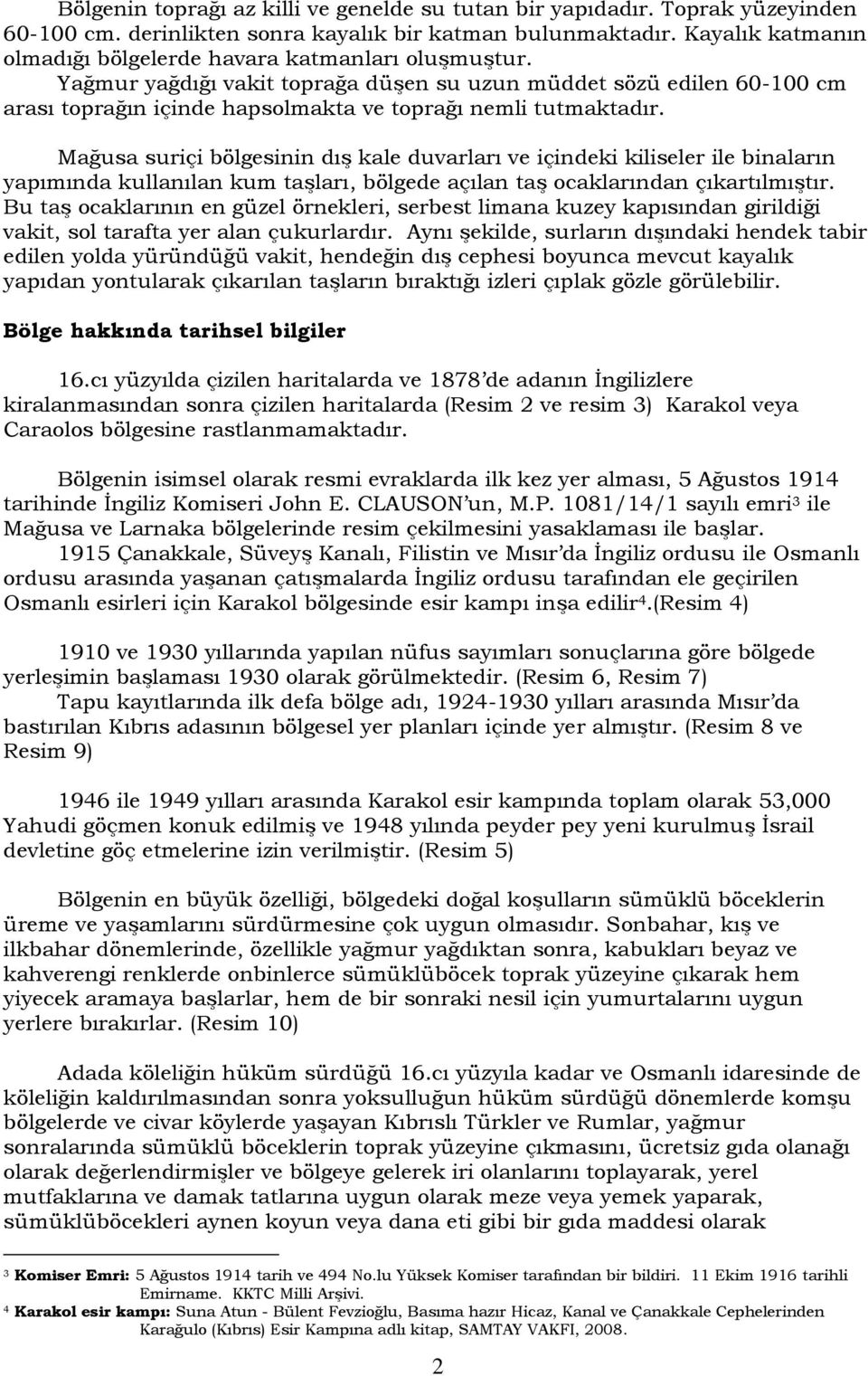 Yağmur yağdığı vakit toprağa düşen su uzun müddet sözü edilen 60-100 cm arası toprağın içinde hapsolmakta ve toprağı nemli tutmaktadır.