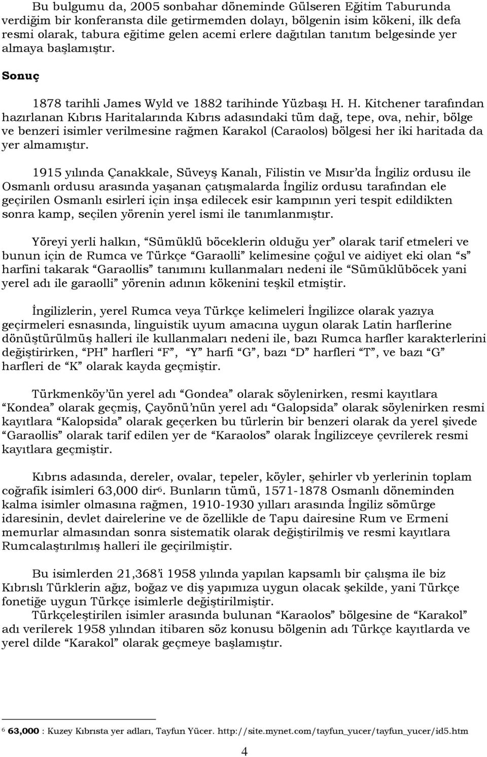 H. Kitchener tarafından hazırlanan Kıbrıs Haritalarında Kıbrıs adasındaki tüm dağ, tepe, ova, nehir, bölge ve benzeri isimler verilmesine rağmen Karakol (Caraolos) bölgesi her iki haritada da yer