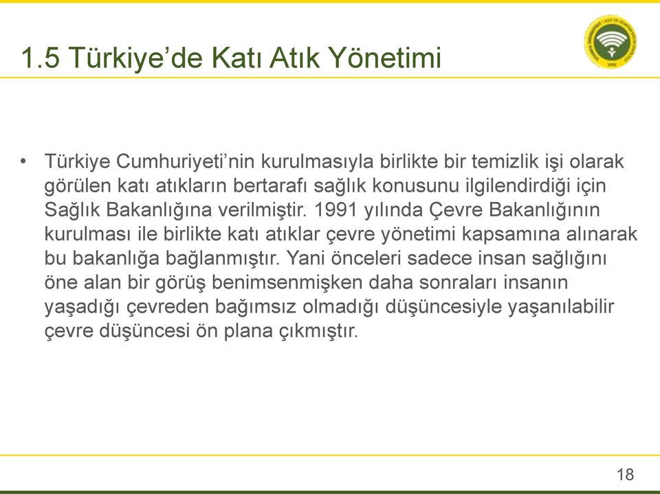 1991 yılında Çevre Bakanlığının kurulması ile birlikte katı atıklar çevre yönetimi kapsamına alınarak bu bakanlığa bağlanmıştır.