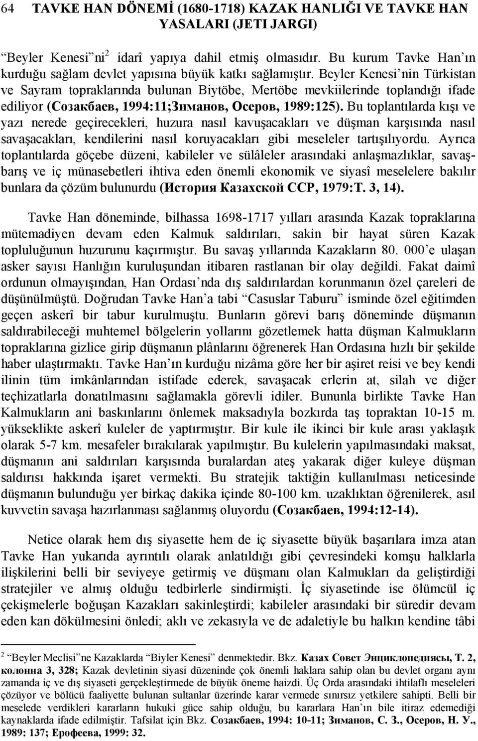 Beyler Kenesi nin Türkistan ve Sayram topraklarõnda bulunan Biytöbe, Mertöbe mevkiilerinde toplandõğõ ifade ediliyor (Созакбаев, 1994:11;Зиманов, Осеров, 1989:125).