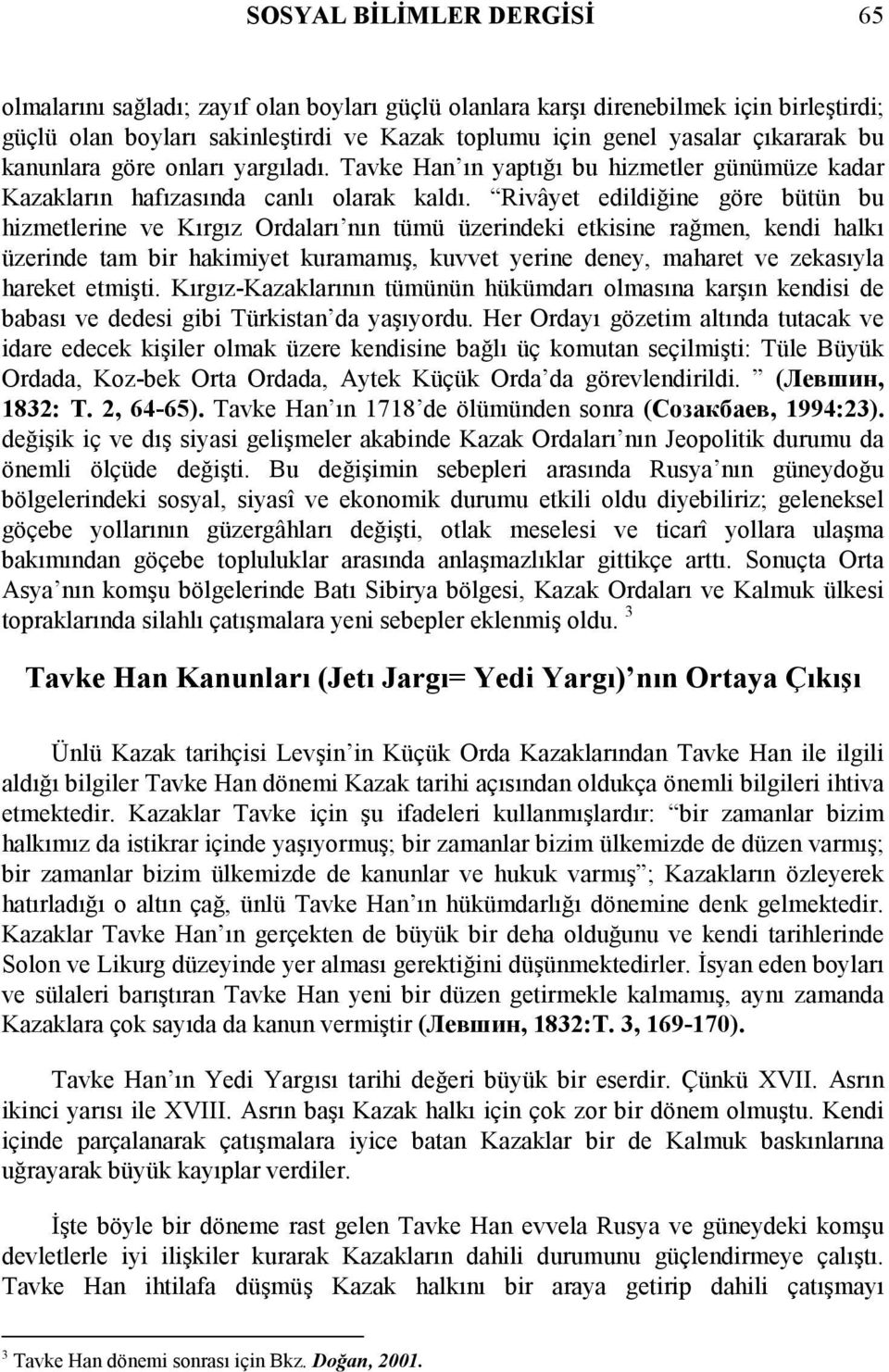 Rivâyet edildiğine göre bütün bu hizmetlerine ve Kõrgõz Ordalarõ nõn tümü üzerindeki etkisine rağmen, kendi halkõ üzerinde tam bir hakimiyet kuramamõş, kuvvet yerine deney, maharet ve zekasõyla