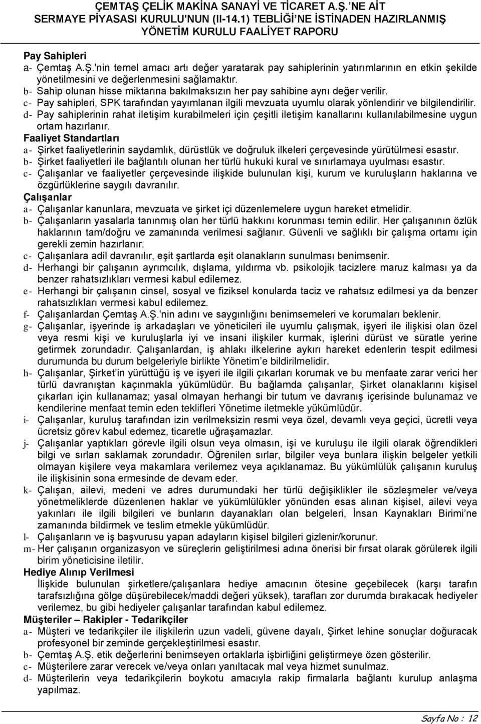 d- Pay sahiplerinin rahat iletişim kurabilmeleri için çeşitli iletişim kanallarını kullanılabilmesine uygun ortam hazırlanır.