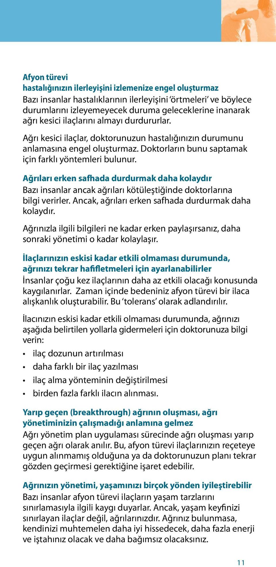 Ağrıları erken safhada durdurmak daha kolaydır Bazı insanlar ancak ağrıları kötüleştiğinde doktorlarına bilgi verirler. Ancak, ağrıları erken safhada durdurmak daha kolaydır.