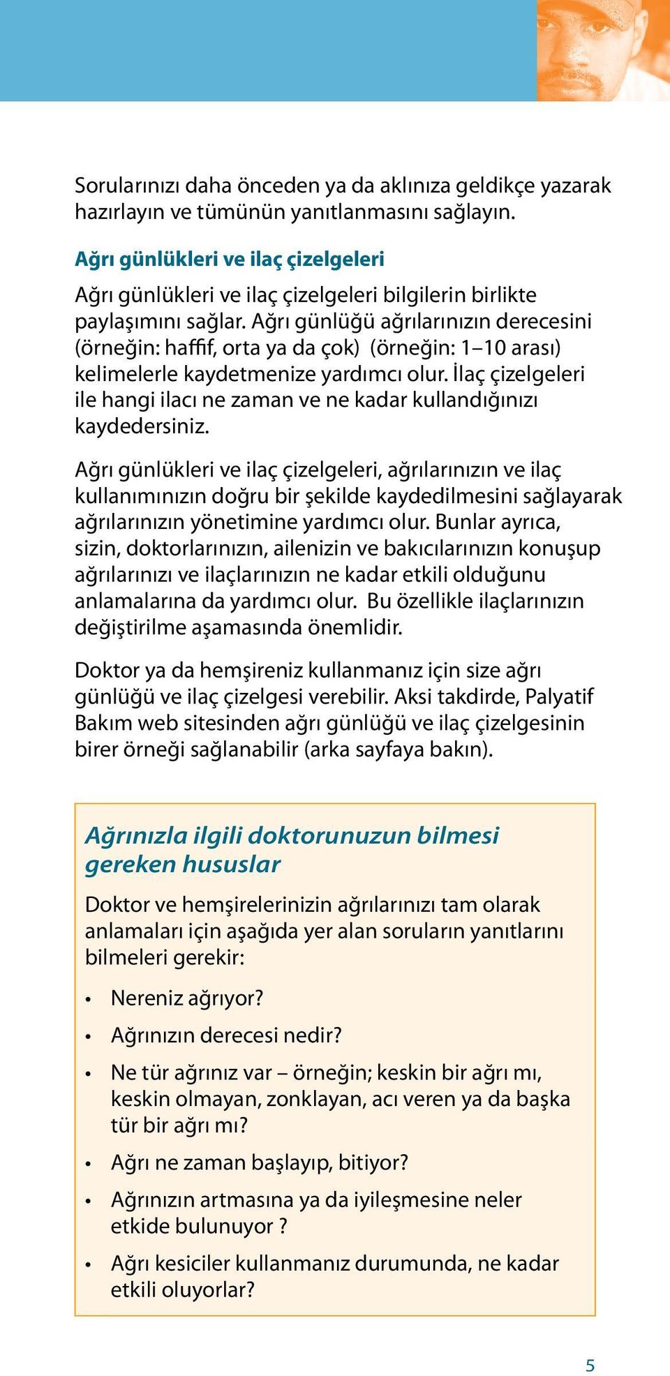 Ağrı günlüğü ağrılarınızın derecesini (örneğin: haffif, orta ya da çok) (örneğin: 1 10 arası) kelimelerle kaydetmenize yardımcı olur.