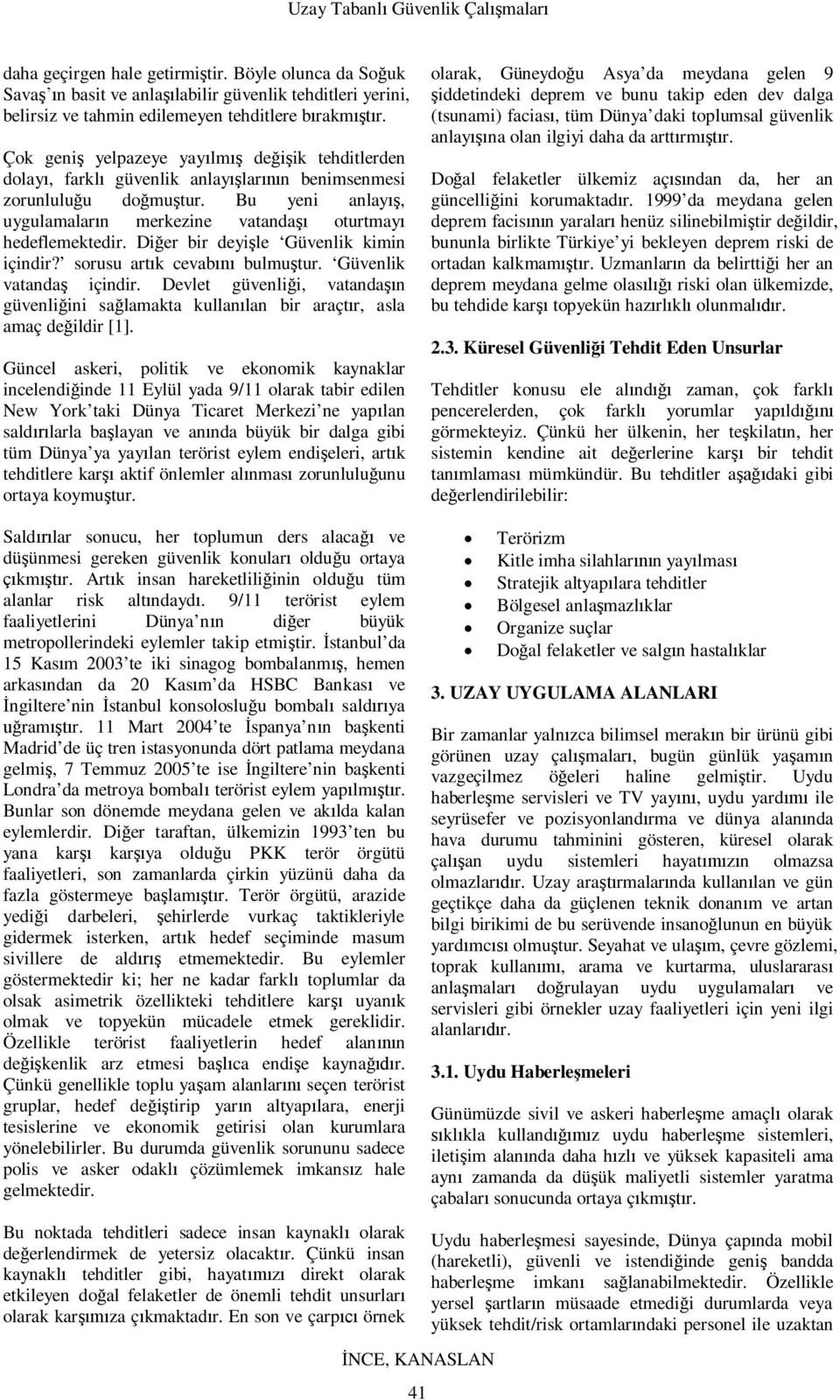 Dier bir deyile Güvenlik kimin içindir? sorusu artk cevab bulmutur. Güvenlik vatanda içindir. Devlet güvenlii, vatandan güvenliini salamakta kullanlan bir araçtr, asla amaç deildir [1].