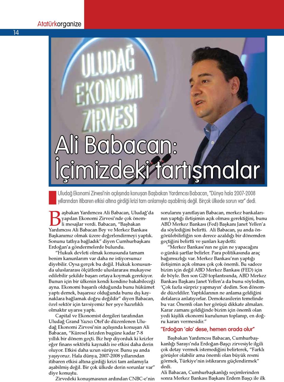 Babacan, Başbakan Yardımcısı Ali Babacan Bey ve Merkez Bankası Başkanımız olmak üzere değerlendirmeyi yaptık. Sonunu tatlıya bağladık diyen Cumhurbaşkanı Erdoğan a göndermelerde bulundu.