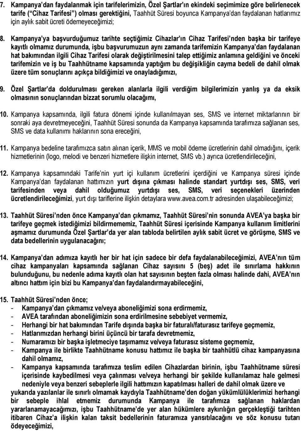 Kampanya ya başvurduğumuz tarihte seçtiğimiz Cihazlar ın Cihaz Tarifesi nden başka bir tarifeye kayıtlı olmamız durumunda, işbu başvurumuzun aynı zamanda tarifemizin Kampanya dan faydalanan hat