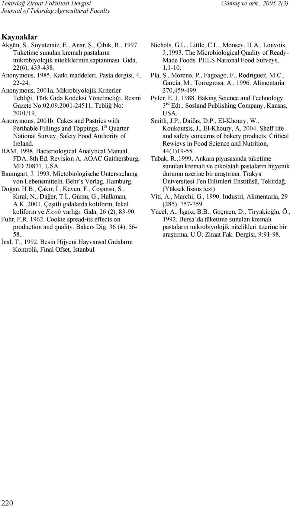 Cakes and Pastries with Perihable Fillings and Toppings. 1 st Quarter National Survey, Safety Food Authority of Ireland. BAM, 1998. Bacteriological Analytical Manual. FDA, 8th Ed.