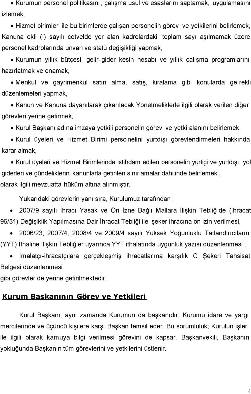 hazırlatmak ve onamak, Menkul ve gayrimenkul satın alma, satış, kiralama gibi konularda ge rekli düzenlemeleri yapmak, Kanun ve Kanuna dayanılarak çıkarılacak Yönetmeliklerle ilgili olarak verilen