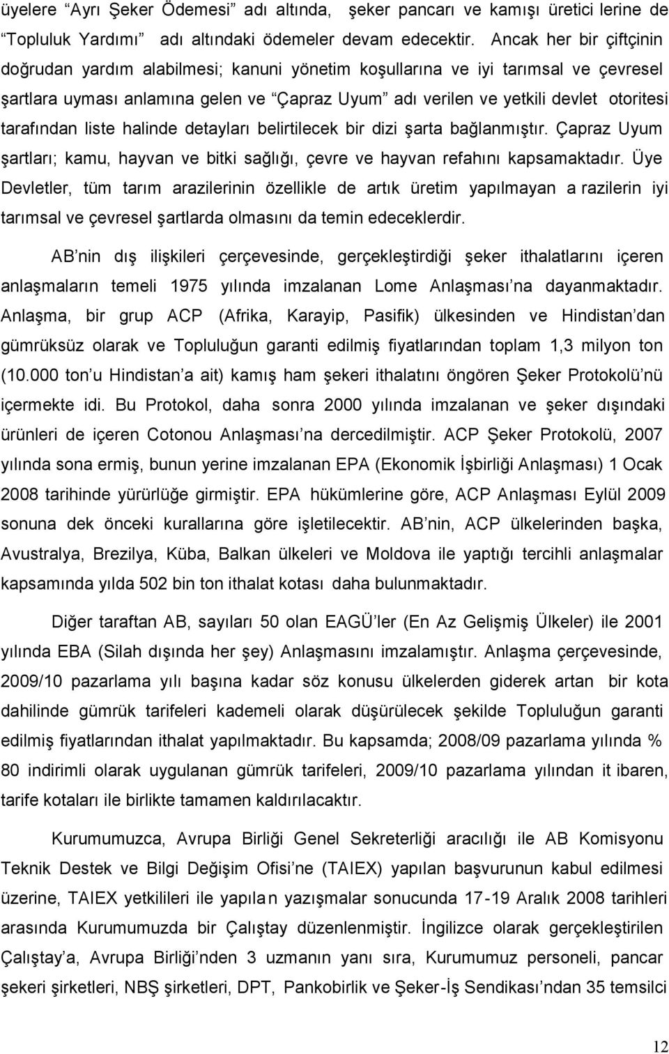 tarafından liste halinde detayları belirtilecek bir dizi şarta bağlanmıştır. Çapraz Uyum şartları; kamu, hayvan ve bitki sağlığı, çevre ve hayvan refahını kapsamaktadır.