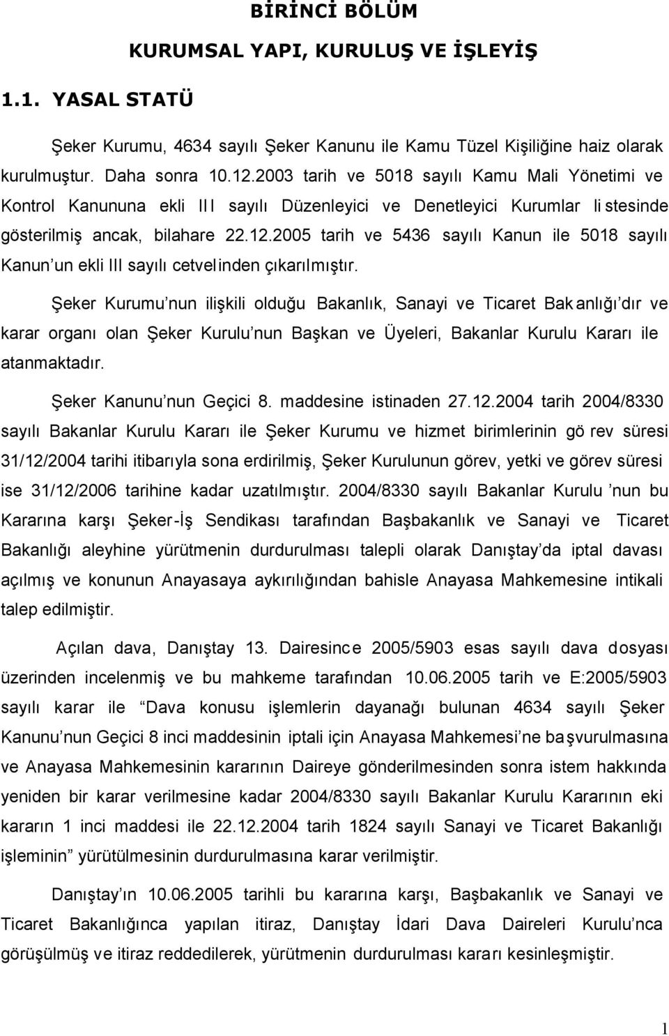 2005 tarih ve 5436 sayılı Kanun ile 5018 sayılı Kanun un ekli III sayılı cetvelinden çıkarılmıştır.