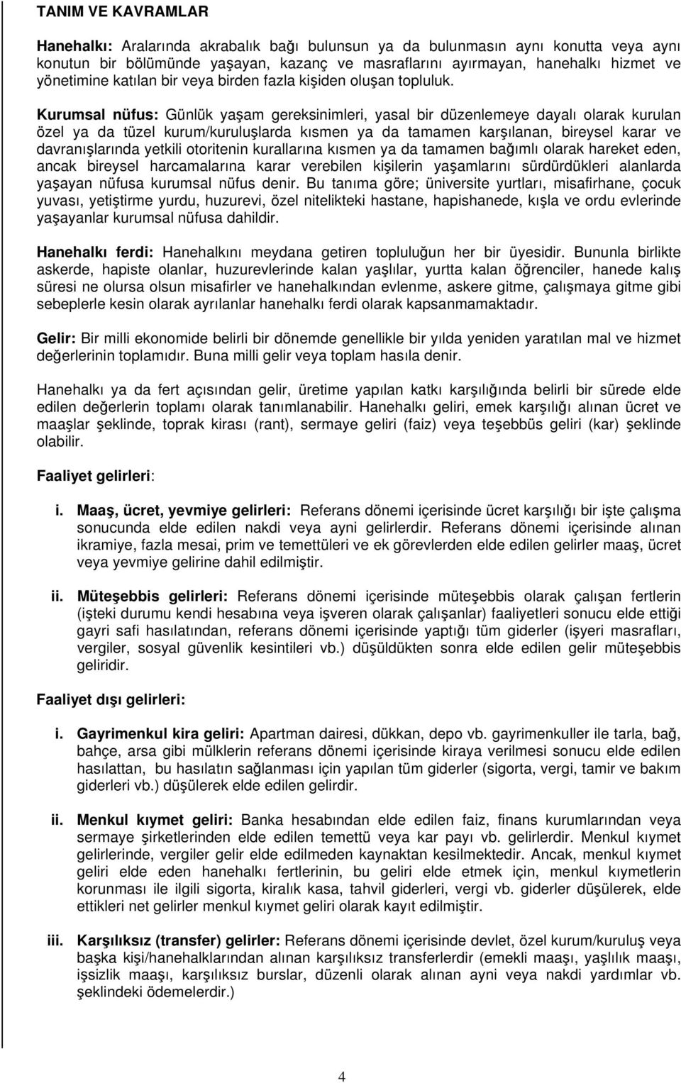 Kurumsal nüfus: Günlük yaşam gereksinimleri, yasal bir düzenlemeye dayalı olarak kurulan özel ya da tüzel kurum/kuruluşlarda kısmen ya da tamamen karşılanan, bireysel karar ve davranışlarında yetkili