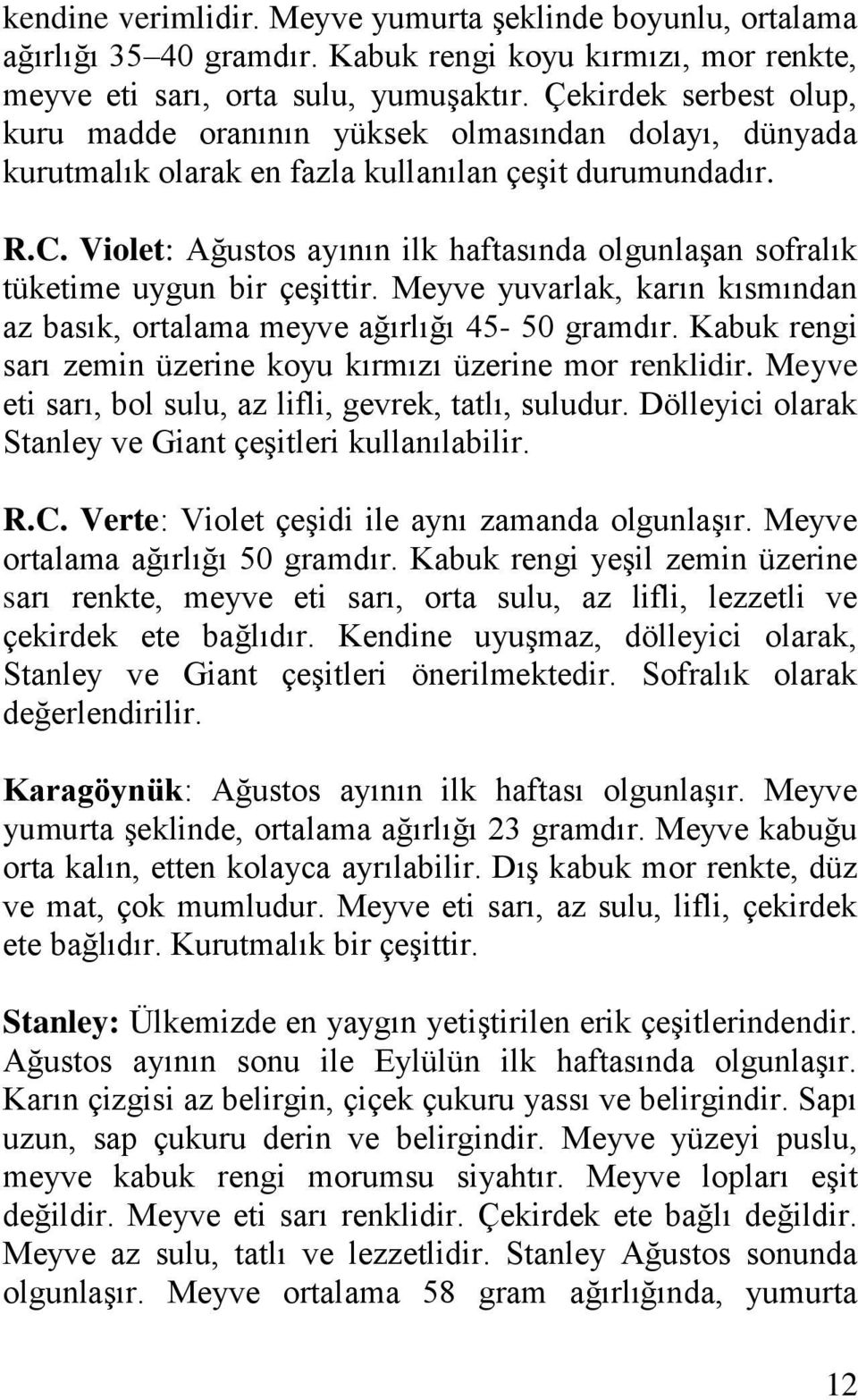 Violet: Ağustos ayının ilk haftasında olgunlaşan sofralık tüketime uygun bir çeşittir. Meyve yuvarlak, karın kısmından az basık, ortalama meyve ağırlığı 45-50 gramdır.