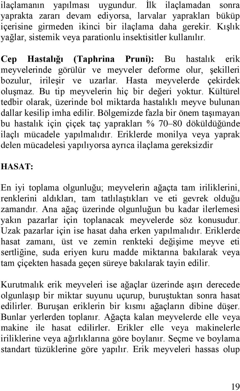 Cep Hastalığı (Taphrina Pruni): Bu hastalık erik meyvelerinde görülür ve meyveler deforme olur, şekilleri bozulur, irileşir ve uzarlar. Hasta meyvelerde çekirdek oluşmaz.