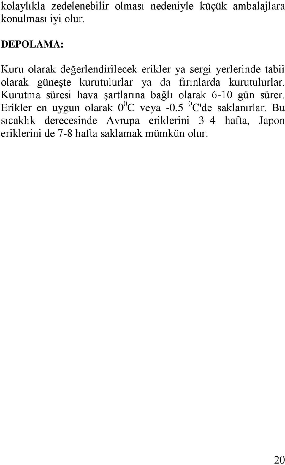 fırınlarda kurutulurlar. Kurutma süresi hava şartlarına bağlı olarak 6-10 gün sürer.