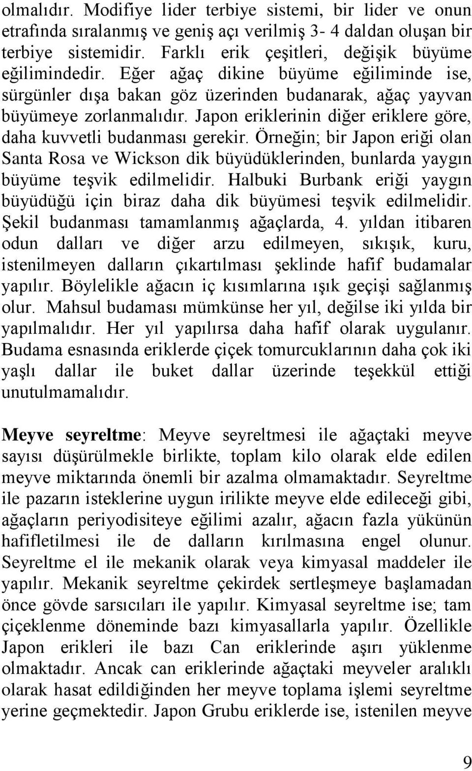 Örneğin; bir Japon eriği olan Santa Rosa ve Wickson dik büyüdüklerinden, bunlarda yaygın büyüme teşvik edilmelidir.