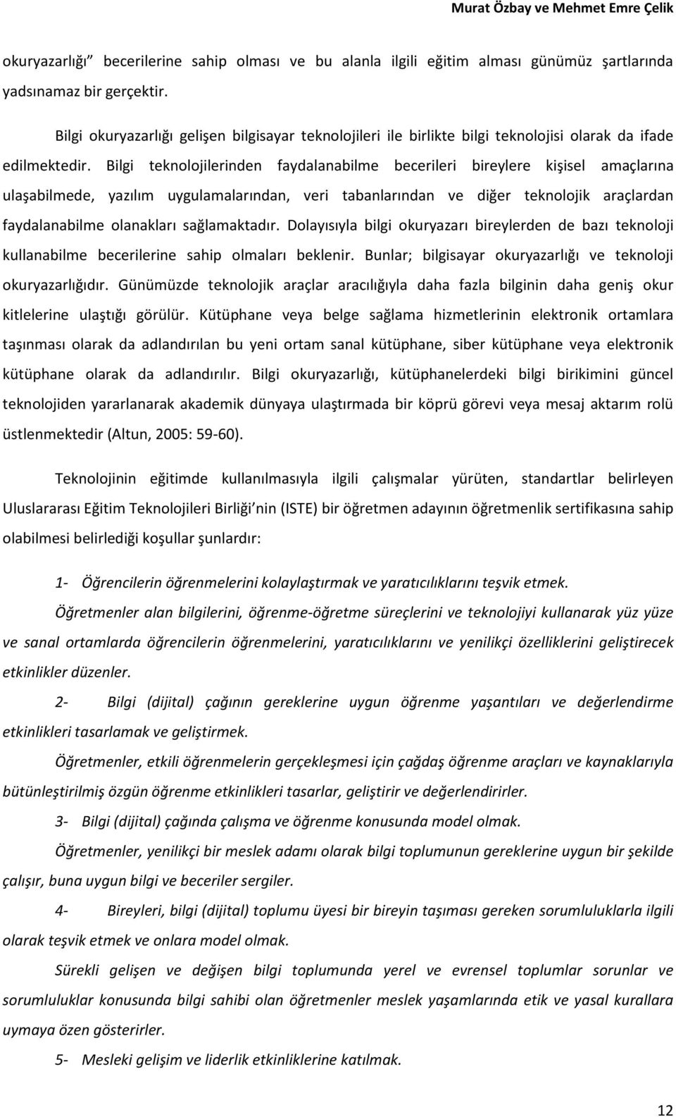 Bilgi teknolojilerinden faydalanabilme becerileri bireylere kişisel amaçlarına ulaşabilmede, yazılım uygulamalarından, veri tabanlarından ve diğer teknolojik araçlardan faydalanabilme olanakları