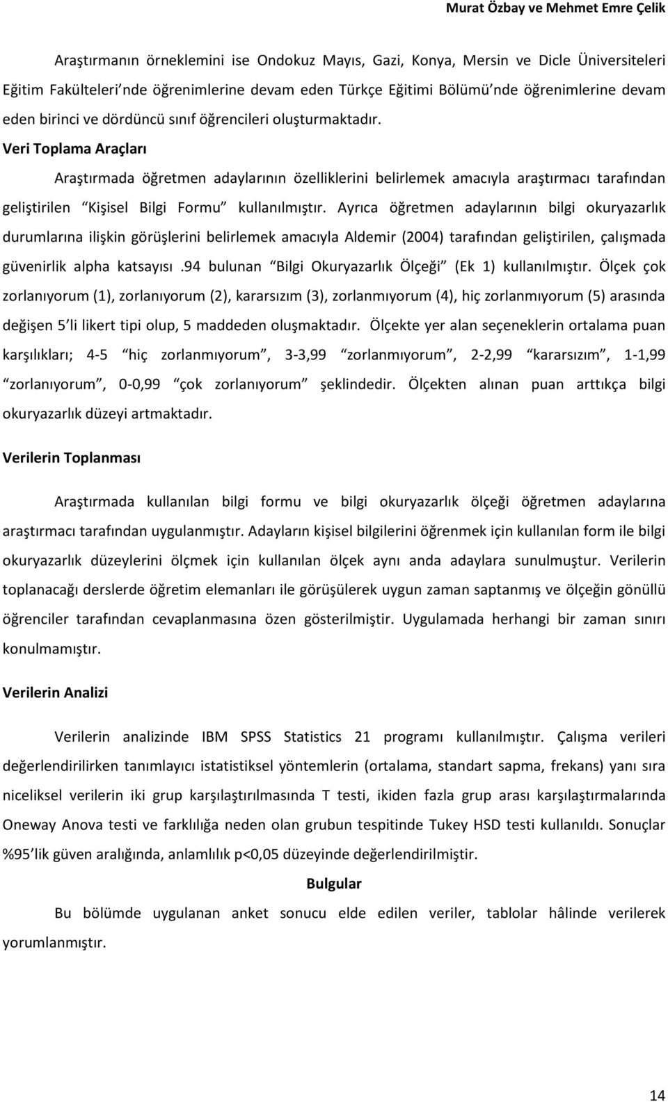 Veri Toplama Araçları Araştırmada öğretmen adaylarının özelliklerini belirlemek amacıyla araştırmacı tarafından geliştirilen Kişisel Bilgi Formu kullanılmıştır.