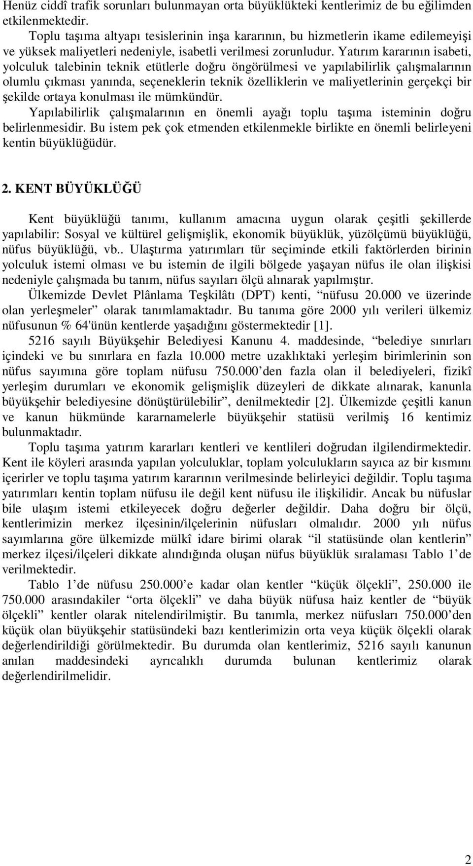 Yatırım kararının isabeti, yolculuk talebinin teknik etütlerle doru öngörülmesi ve yapılabilirlik çalımalarının olumlu çıkması yanında, seçeneklerin teknik özelliklerin ve maliyetlerinin gerçekçi bir