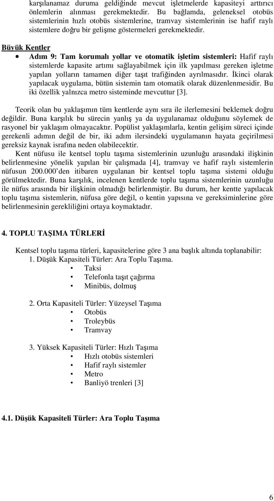 Büyük Kentler Adım 9: Tam korumalı yollar ve otomatik iletim sistemleri: Hafif raylı sistemlerde kapasite artımı salayabilmek için ilk yapılması gereken iletme yapılan yolların tamamen dier taıt