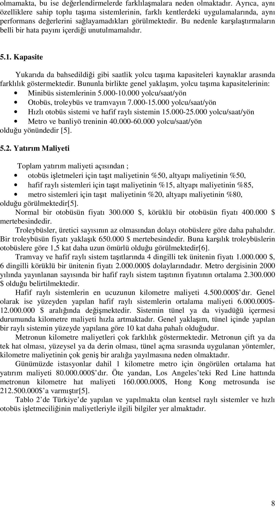 Bu nedenle karılatırmaların belli bir hata payını içerdii unutulmamalıdır. 5.1. Kapasite Yukarıda da bahsedildii gibi saatlik yolcu taıma kapasiteleri kaynaklar arasında farklılık göstermektedir.