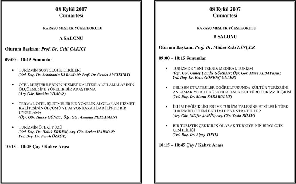 Doç. Dr. Haluk ERDEM, Arş. Gör. Serhat HARMAN; Yrd. Doç. Dr. Ferah ÖZKÖK) 10:15 10:45 Çay / Kahve Arası B SALONU Oturum Başkanı: Prof. Dr. Mithat Zeki DİNÇER 09:00 10:15 Sunumlar TURİZMDE YENİ TREND: MEDİKAL TURİZM (Öğr.