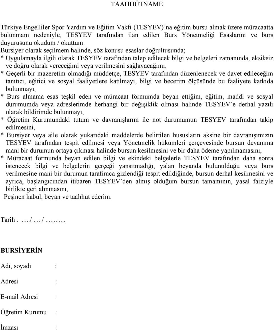 Bursiyer olarak seçilmem halinde, söz konusu esaslar doğrultusunda; * Uygulamayla ilgili olarak TESYEV tarafından talep edilecek bilgi ve belgeleri zamanında, eksiksiz ve doğru olarak vereceğimi veya