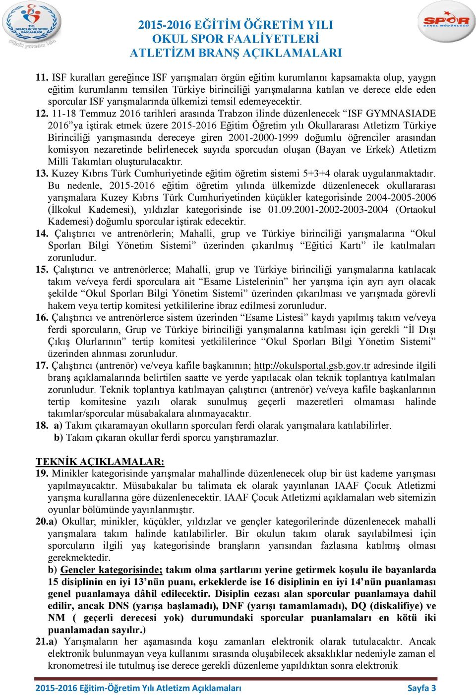 11-18 Temmuz 2016 tarihleri arasında Trabzon ilinde düzenlenecek ISF GYMNASIADE 2016 ya iştirak etmek üzere 2015-2016 Eğitim Öğretim yılı Okullararası Atletizm Türkiye Birinciliği yarışmasında