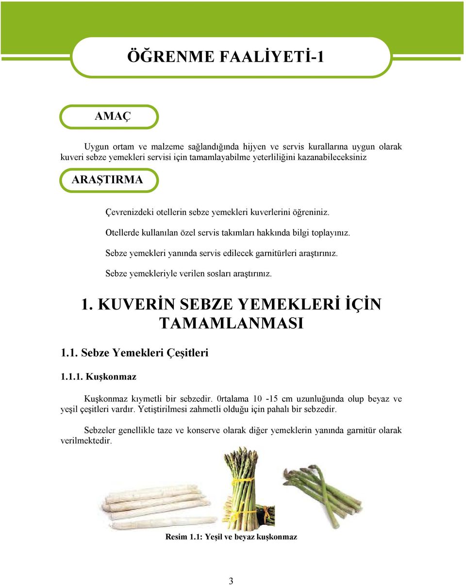 Sebze yemekleri yanında servis edilecek garnitürleri araştırınız. Sebze yemekleriyle verilen sosları araştırınız. 1. KUVERİN SEBZE YEMEKLERİ İÇİN TAMAMLANMASI 1.1. Sebze Yemekleri Çeşitleri 1.1.1. Kuşkonmaz Kuşkonmaz kıymetli bir sebzedir.