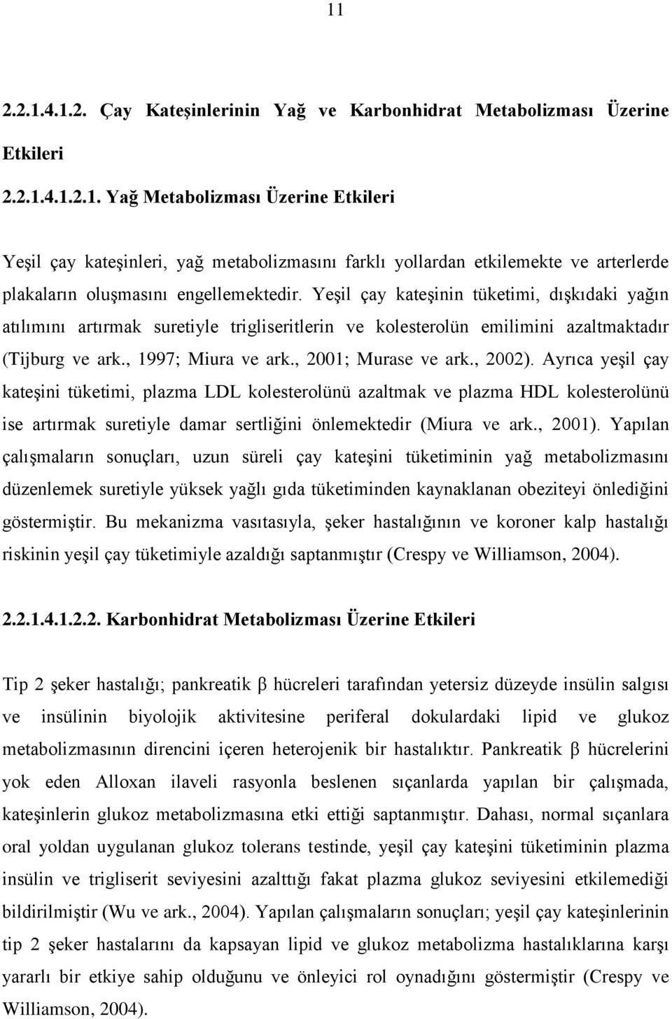 Ayrıca yeşil çay kateşini tüketimi, plazma LDL kolesterolünü azaltmak ve plazma HDL kolesterolünü ise artırmak suretiyle damar sertliğini önlemektedir (Miura ve ark., 2001).