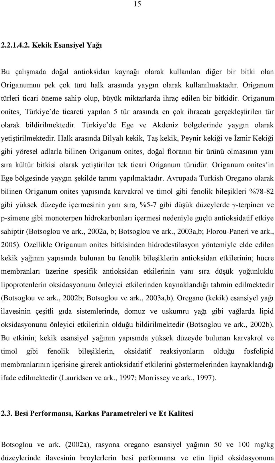 Origanum onites, Türkiye de ticareti yapılan 5 tür arasında en çok ihracatı gerçekleştirilen tür olarak bildirilmektedir. Türkiye de Ege ve Akdeniz bölgelerinde yaygın olarak yetiştirilmektedir.