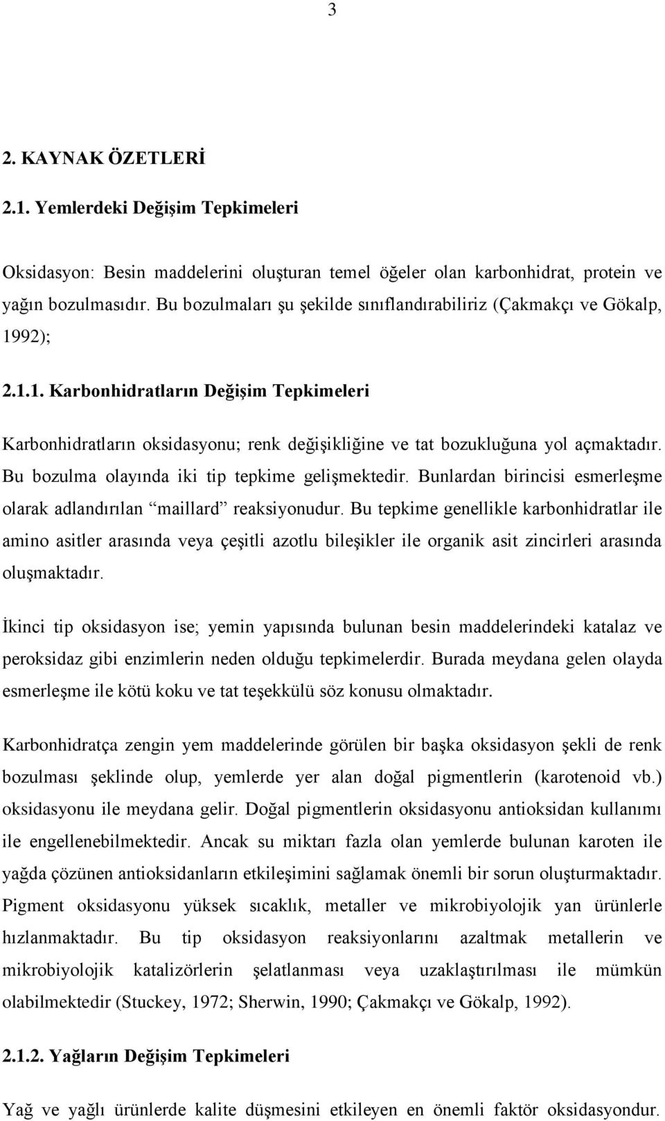 Bu bozulma olayında iki tip tepkime gelişmektedir. Bunlardan birincisi esmerleşme olarak adlandırılan maillard reaksiyonudur.