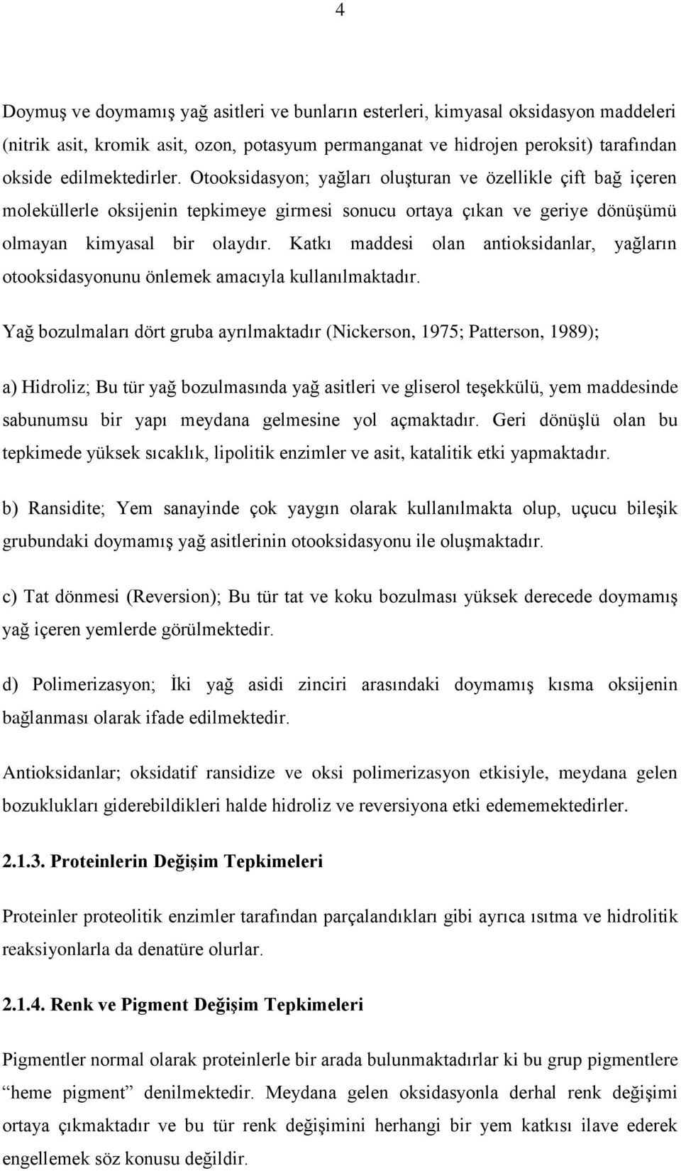 Katkı maddesi olan antioksidanlar, yağların otooksidasyonunu önlemek amacıyla kullanılmaktadır.