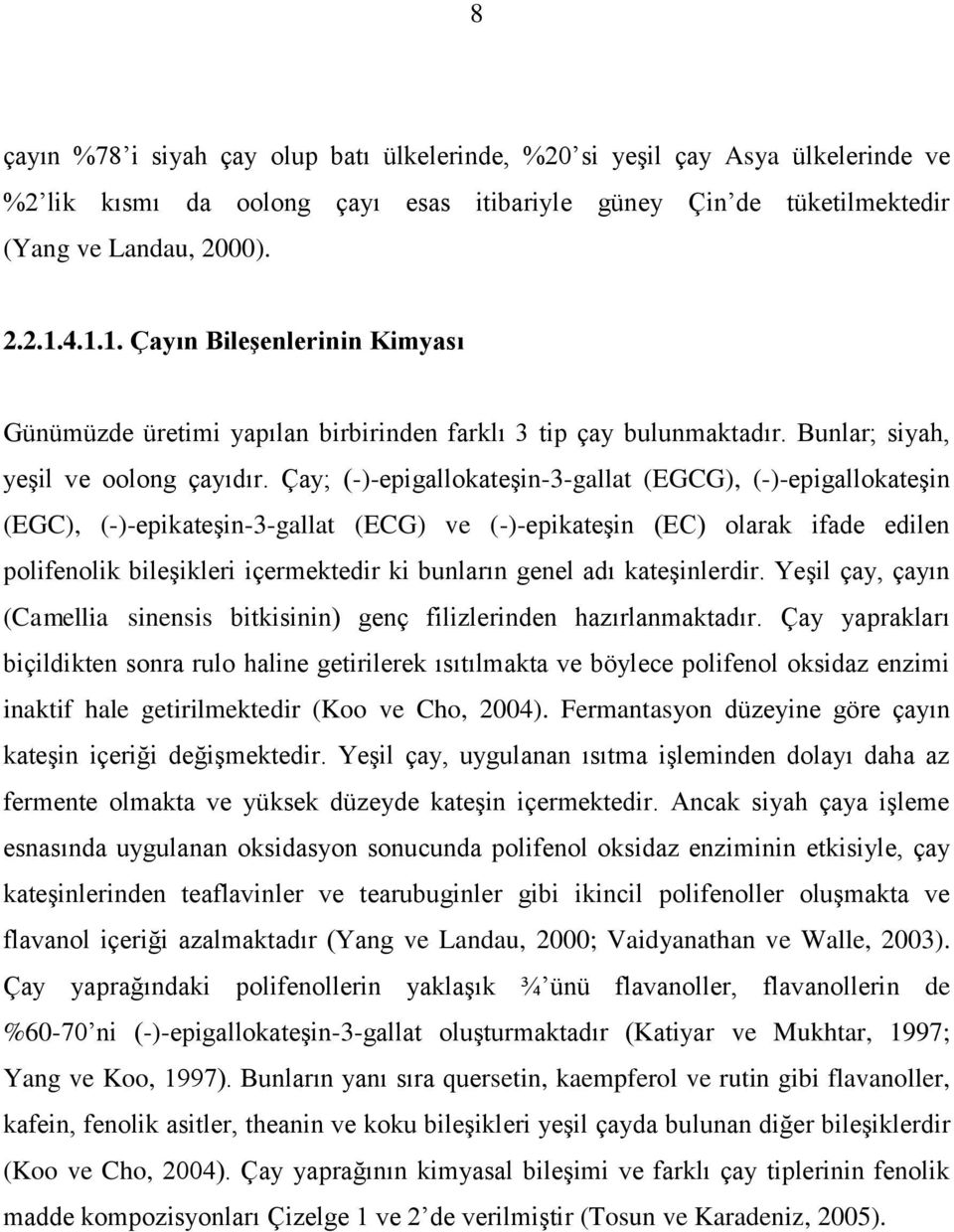 Çay; (-)-epigallokateşin-3-gallat (EGCG), (-)-epigallokateşin (EGC), (-)-epikateşin-3-gallat (ECG) ve (-)-epikateşin (EC) olarak ifade edilen polifenolik bileşikleri içermektedir ki bunların genel